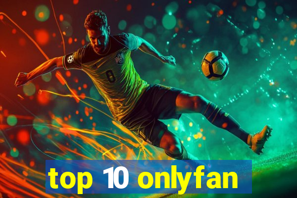 top 10 onlyfan